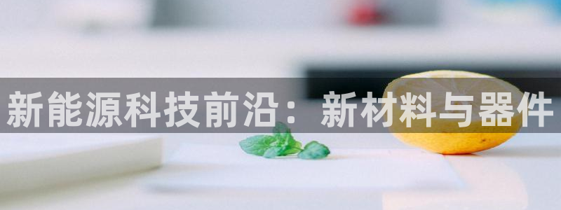 球盟会APP最新地址：新能源科技前沿：新