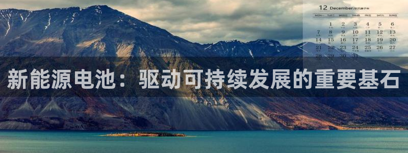 千亿球盟会乐玩:新能源电池:驱动可持续发展的重要基石