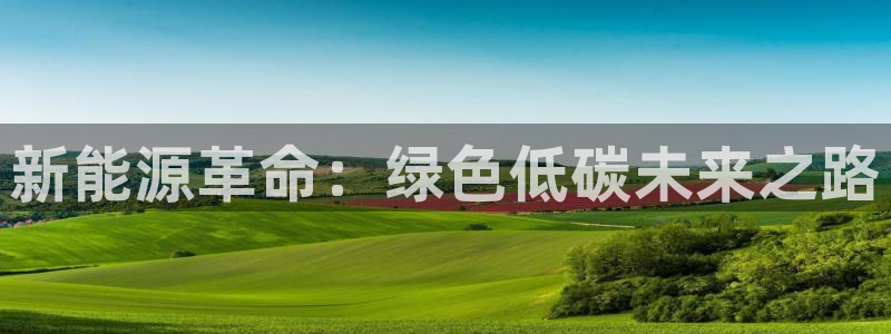 球盟会能退钱吗现在:新能源革命:绿色低碳未来之路
